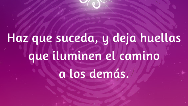 💜 “Haz que suceda y deja huellas que iluminen el camino a los demás.”