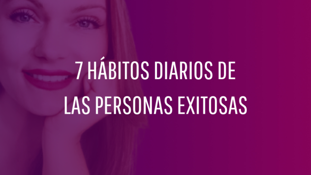 Los 7 hábitos diarios de las personas más exitosas